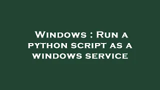Windows Run a python script as a windows service