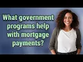 What government programs help with mortgage payments
