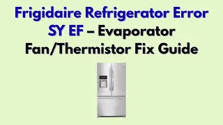 Frigidaire Refrigerator Error SY EF - Evaporator Fix Guide