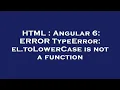 HTML Angular 6 ERROR TypeError el toLowerCase is not a function