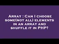 Array Can I choose some not all elements in an array and shuffle it in PHP