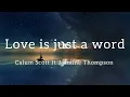 Calum Scott ft Jasmine Thompson - Love is just a word (Lyrics)