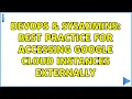 DevOps SysAdmins Best practice for accessing google cloud instances externally 2 Solutions