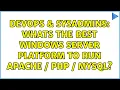 DevOps SysAdmins Whats the best Windows Server platform to run Apache PHP MySQL