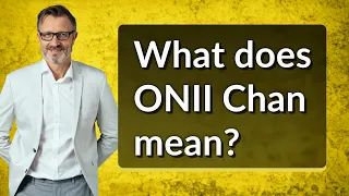 What does ONII Chan mean