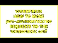 Wordpress How to Make JWT-authenticated requests to the Wordpress API 2 Solutions