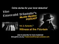 WITNESS AT THE FOUNTAIN - Vol 2 Ep 7 The Emerald Triangle s Murder Mystery Podcast Twist ending