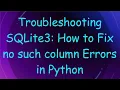 Troubleshooting SQLite3 How to Fix no such column Errors in Python