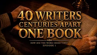 40 Writers. Centuries Apart. One Book. How Did the Word Cross Time? | Episode 1