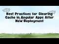 Best Practices for Clearing Cache in Angular Apps After New Deployment