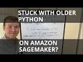 How To Install A Newer Version of Python On Amazon Sagemaker