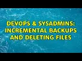 DevOps SysAdmins Incremental backups and deleting files
