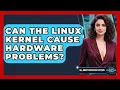 Can The Linux Kernel Cause Hardware Problems - All About Operating Systems