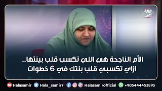 الأم الناجحة هي اللي تكسب قلب بينتها ازاي تكسبي قلب بنتك في 6 خطوات سهلة وبسيطة مع د هالة سمير 