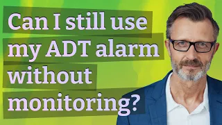 Can I still use my ADT alarm without monitoring