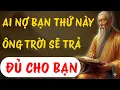 Lagu CỔ NHÂN DẠY: AI NỢ BẠN THỨU NÀY ÔNG TRỜI SẼ TRẢ ĐỦ CHO BẠN | TRIẾT LÝ NGƯỜI XƯA