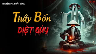 TRUYỆN MA PHÁT SÓNG : THẦY BỐN DIỆT QUỶ | CHUYỆN MA TUYỂN TẬP CỰC HAY