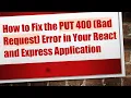 How to Fix the PUT 400 Bad Request Error in Your React and Express Application