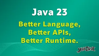 Java 23 - Better Language Better APIs Better Runtime