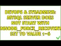 DevOps SysAdmins MySql Server does not start with innodb - force