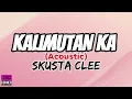 Download Lagu KALIMUTAN KA Acoustic - Skusta Clee Lyrics