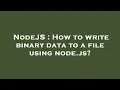 NodeJS How to write binary data to a file using node js