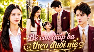 🔥BA CHỈ MUỐN THEO ĐUỔI MẸ CỦA CON, K NGỜ CÔ CON GÁI BẬT MODE “BÀ MỐI NHÍ” GIÚP BA CHỐT ĐƠN!