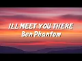Lagu Ben Phantom - Ill Meet You There​ (Lyrics)