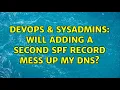 DevOps SysAdmins Will adding a second SPF record mess up my DNS 3 Solutions
