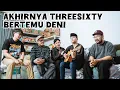 Lagu AKHIRNYA THREESIXTY BERTEMU DENI 
