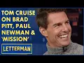 Tom Cruise On Brad Pitt Paul Newman and Mission Impossible David Letterman