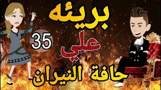 بريئه على حافه النيران الحلقه الخامسه و الثلاثون روايه رومانسي تحفه 