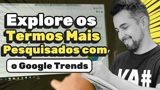 Como Encontrar Tendências do Mercado? Explore os Termos Mais Pesquisados com o Google Trends