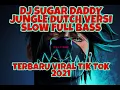 Download Lagu DJ SUGAR DADDY JUNGLE DUTCH VERSI SLOW FULL BASS VIRAL TIKTOK TERBARU 2021
