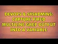 DevOps SysAdmins Capture piped multiline grep output into a variable 3 Solutions