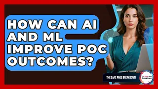 How Can AI And ML Improve PoC Outcomes - The SaaS Pros Breakdown