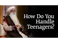 How Do You Handle Teenagers Sadhguru