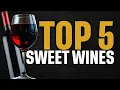 Top 5 Sweet Wines You Need To Know