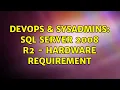 DevOps SysAdmins SQL server 2008 R2 - Hardware Requirement