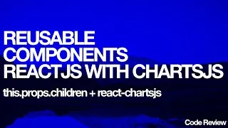 Reusable Components With Reactjs also React-Chartsjs2