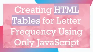 Creating HTML Tables for Letter Frequency Using Only JavaScript