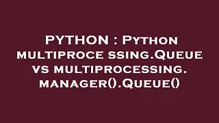 PYTHON Python multiprocessing Queue vs multiprocessing manager Queue