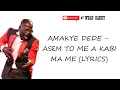 AMAKYE DEDE - ASEM TO ME A KABI MA ME (LYRICS)
