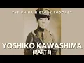 Yoshiko Kawashima Part 1 The China History Podcast Ep 241