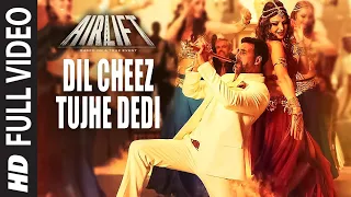dil cheez tujhe dedi full video song airlift akshay kumar ankit tiwari arijit singh