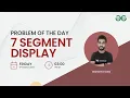 7 Segment Display Problem of the Day 10-03-22 Siddharth Hazra