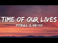 Pitbull, Ne-Yo - Time Of Our Lives (Lyrics)