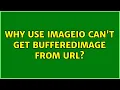Why use ImageIO can t get BufferedImage from URL 3 Solutions