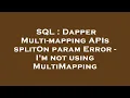 SQL Dapper Multi-mapping APIs splitOn param Error - I m not using MultiMapping