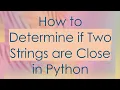 How to Determine if Two Strings are Close in Python